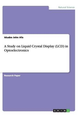 A Study on Liquid Crystal Display (LCD) in Optoelectronics - Iduabo John Afa