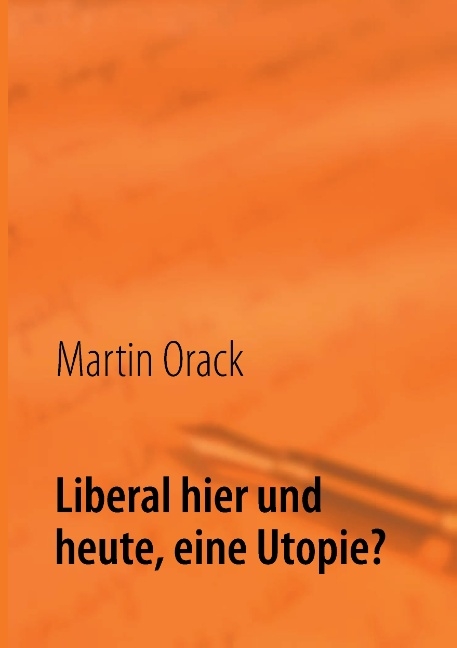 Liberal hier und heute, eine Utopie? - Martin Orack