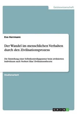 Der Wandel im menschlichen Verhalten durch den Zivilisationsprozess - Eva Herrmann