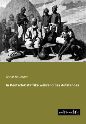 In Deutsch-Ostafrika wÃ¤hrend des Aufstandes - Oscar Baumann