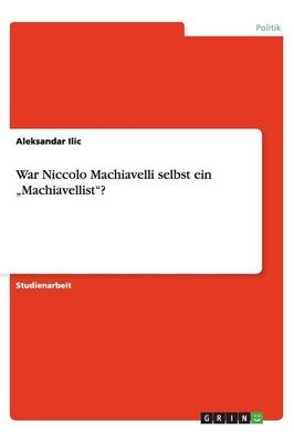 War Niccolo Machiavelli selbst ein "Machiavellist"? - Aleksandar Ilic
