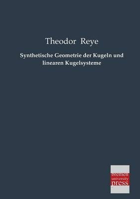 Synthetische Geometrie der Kugeln und linearen Kugelsysteme - Theodor Reye