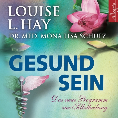 Gesund sein - Louise Hay, Mona Lisa Schulz