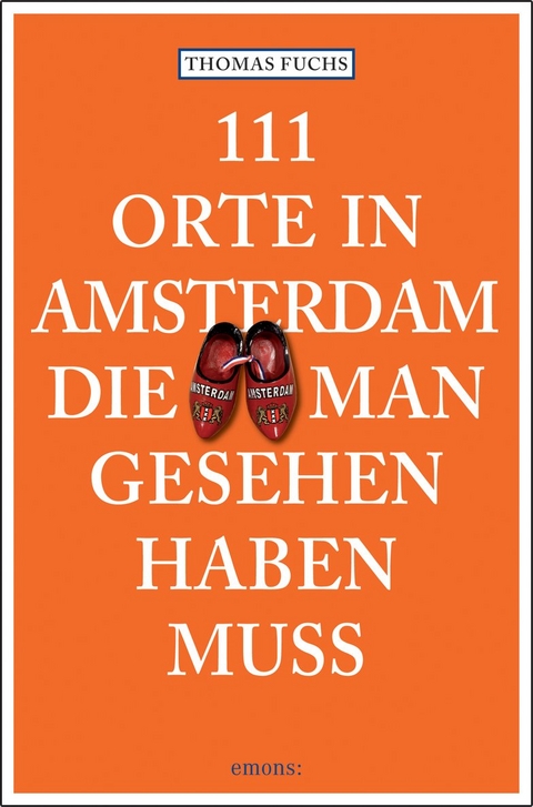 111 Orte in Amsterdam, die man gesehen haben muss - Thomas Fuchs