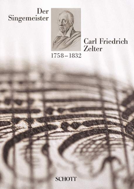 Der Singemeister Carl Friedrich Zelter 1758 - 1832 - 