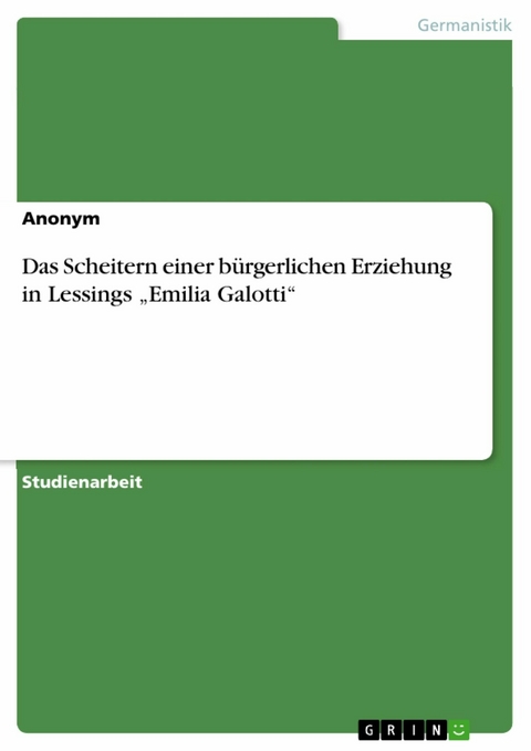Das Scheitern einer bürgerlichen Erziehung in Lessings 'Emilia Galotti' -  Anonym
