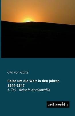 Reise um die Welt in den Jahren 1844-1847 - Carl von GÃ¶rtz