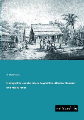 Madagaskar und die Inseln Seychellen, Aldabra, Komoren und Maskarenen - R. Hartmann