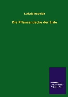 Die Pflanzendecke der Erde - Ludwig Rudolph