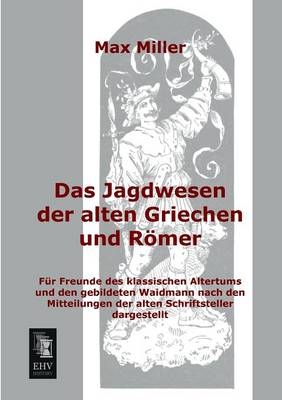 Das Jagdwesen der alten Griechen und RÃ¶mer - Max Miller