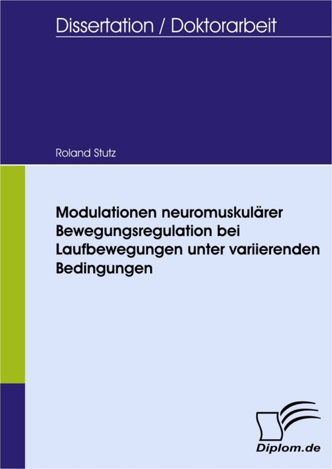 Modulationen neuromuskulärer Bewegungsregulation bei Laufbewegungen unter variierenden Bedingungen -  Roland Stutz