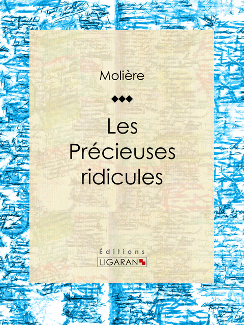 Les Précieuses ridicules -  Molière,  Ligaran