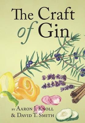 The Craft of Gin - Aaron J. Knoll, David T. Smith