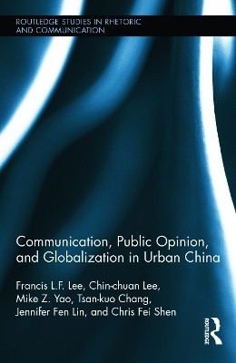 Communication, Public Opinion, and Globalization in Urban China - Francis L.F. Lee, Chin-Chuan Lee, Mike Z. Yao, Tsan-Kuo Chang, Fen Jennifer Lin