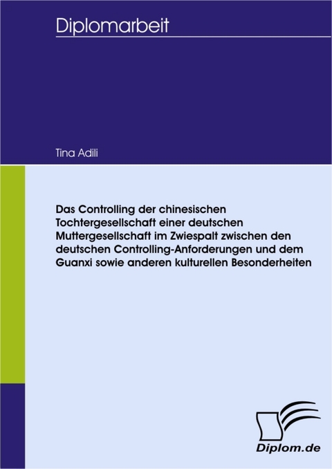 Das Controlling der chinesischen Tochtergesellschaft einer deutschen Muttergesellschaft im Zwiespalt zwischen den deutschen Controlling-Anforderungen und dem Guanxi sowie anderen kulturellen Besonderheiten -  Tina Adili