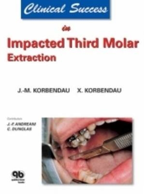 Clinical Success in Impacted Third Molar Extraction - Jean-Marie Korbendau, Xavier Korbendau
