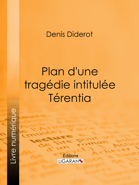 Plan d'une tragédie intitulée Térentia - Denis Diderot,  Ligaran