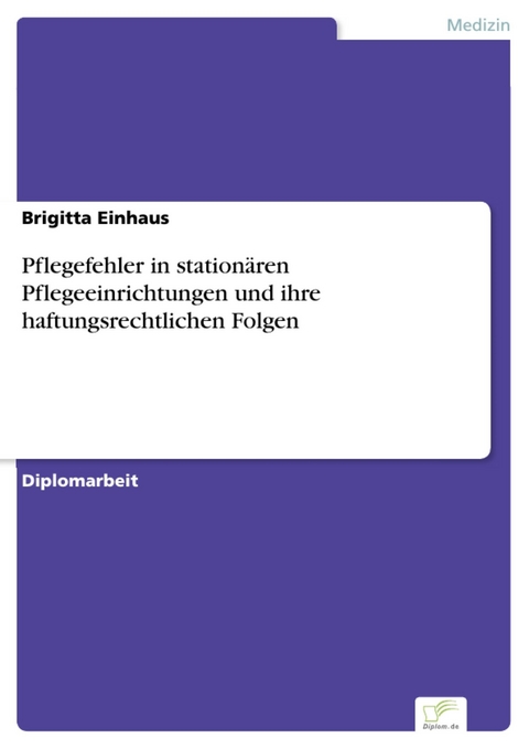 Pflegefehler in stationären Pflegeeinrichtungen und ihre haftungsrechtlichen Folgen -  Brigitta Einhaus