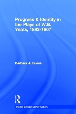 Progress & Identity in the Plays of W.B. Yeats, 1892-1907 - Barbara A. Suess