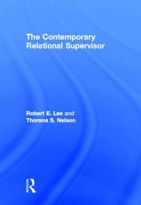 The Contemporary Relational Supervisor - Robert E. Lee, Thorana S. Nelson