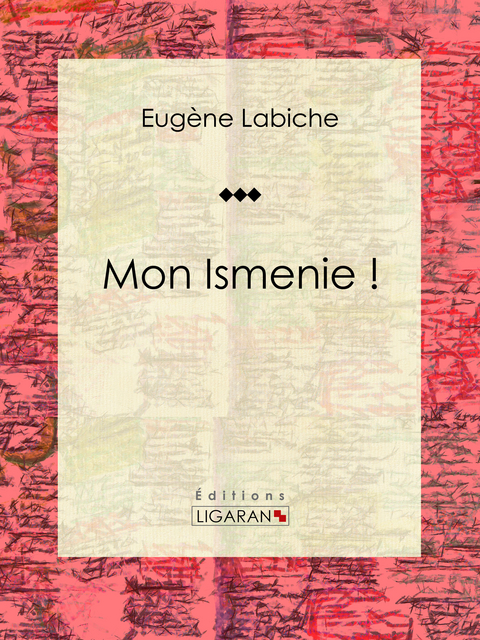 Mon Ismenie ! -  Ligaran, Eugène Labiche