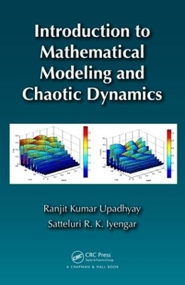 Introduction to Mathematical Modeling and Chaotic Dynamics - Ranjit Kumar Upadhyay, Satteluri R. K. Iyengar