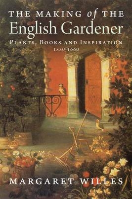 The Making of the English Gardener - Margaret Willes