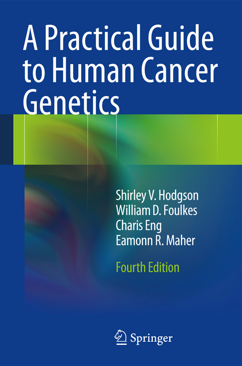 A Practical Guide to Human Cancer Genetics - Shirley V. Hodgson, William D. Foulkes, Charis Eng, Eamonn R. Maher