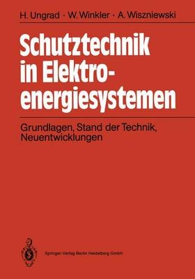 Schutztechnik in Elektroenergiesystemen - Helmut Ungrad, Andrzej Wiszniewski, Willibald Winkler