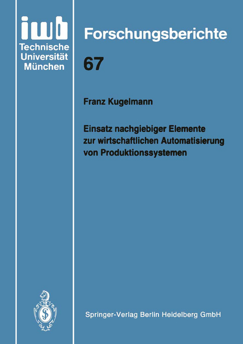 Einsatz nachgiebiger Elemente zur wirtschaftlichen Automatisierung von Produktionssystemen - Franz Kugelmann