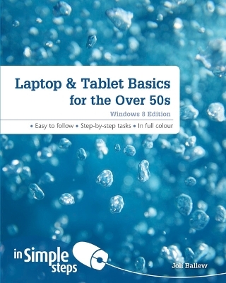 Laptop & Tablet Basics for the Over 50s: Windows 8 Edition - Joli Ballew