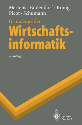 Grundzüge der Wirtschaftsinformatik - Peter Mertens, Freimut Bodendorf, Wolfgang König, Arnold Picot, Matthias Schumann