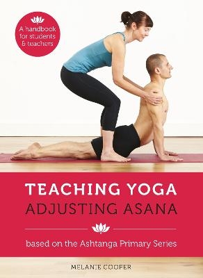 Teaching Yoga, Adjusting Asana - Melanie Cooper