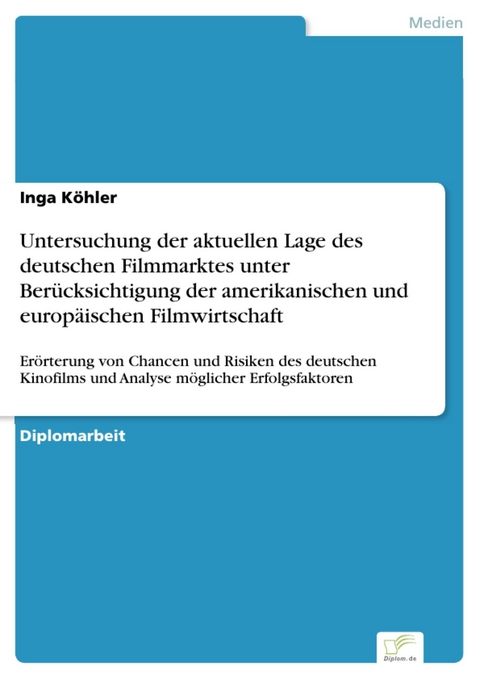 Untersuchung der aktuellen Lage des deutschen Filmmarktes unter Berücksichtigung der amerikanischen und europäischen Filmwirtschaft -  Inga Köhler