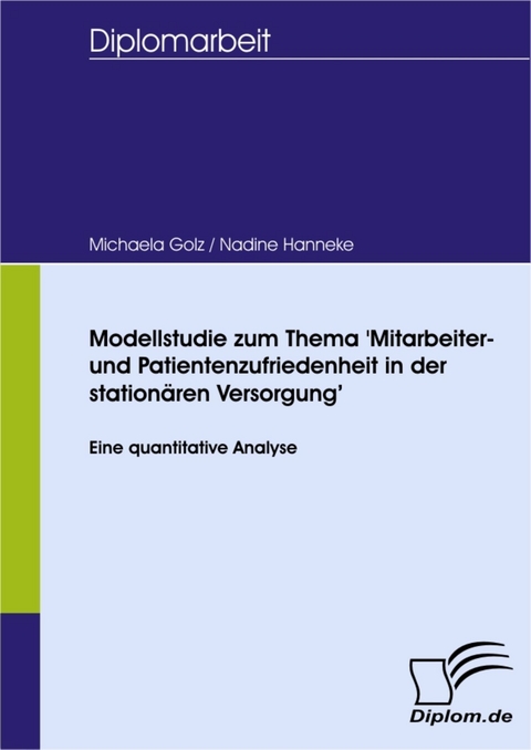 Modellstudie zum Thema 'Mitarbeiter- und Patientenzufriedenheit in der stationären Versorgung' -  Michaela Golz