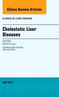 Cholestatic Liver Diseases, An Issue of Clinics in Liver Disease - Cynthia Levy