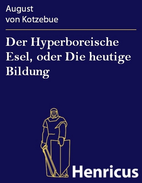 Der Hyperboreische Esel, oder Die heutige Bildung -  August Von Kotzebue