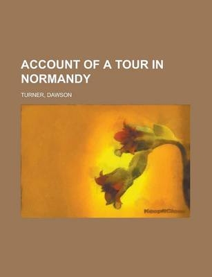 Account of a Tour in Normandy Volume 2 - Dawson Turner