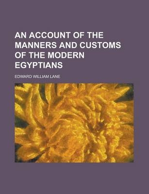 An Account of the Manners and Customs of the Modern Egyptians - Edward William Lane