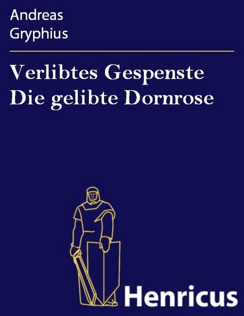 Verlibtes Gespenste Die gelibte Dornrose -  Andreas Gryphius