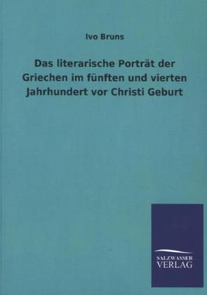 Das literarische Porträt der Griechen im fünften und vierten Jahrhundert vor Christi Geburt - Ivo Bruns