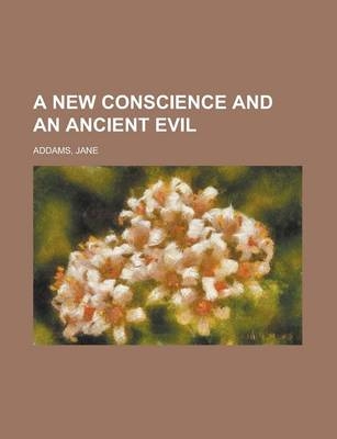 A New Conscience and an Ancient Evil - Jane Addams