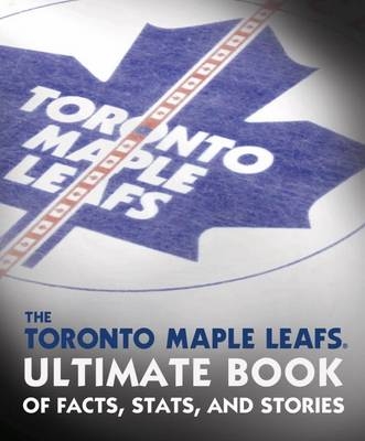 Toronto Maple Leafs Ultimate Book of Facts, Stats, and Stories -  Andrew Podnieks