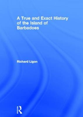 A True and Exact History of the Island of Barbadoes - Richard Ligon