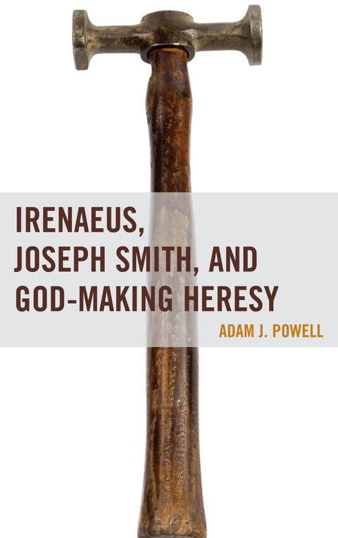 Irenaeus, Joseph Smith, and God-Making Heresy -  Adam J. Powell