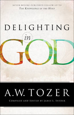 Delighting in God -  A.W. Tozer