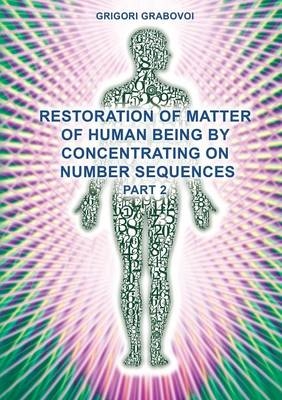 Restoration of Matter of Human Being by Concentrating on Number Sequences (Part 2) - Grigori Grabovoi