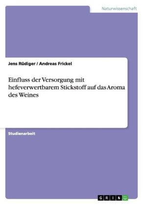 Einfluss der Versorgung mit hefeverwertbarem Stickstoff auf das Aroma des Weines - Jens RÃ¼diger, Andreas Frickel