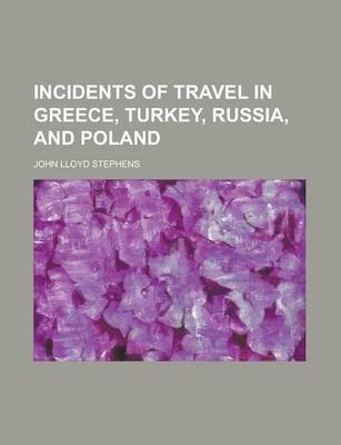 Incidents of Travel in Greece, Turkey, Russia, and Poland - John Lloyd Stephens