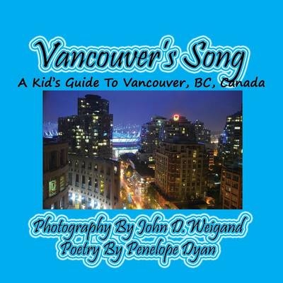 Vancouver's Song --- A Kid's Guide to Vancouver, BC, Canada - Penelope Dyan